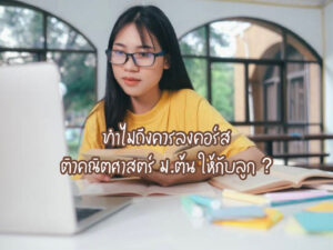 ทำไมถึงควรลงคอร์สติวคณิตศาสตร์ ม.ต้น ให้กับลูก?