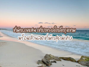 ที่พักบางแสน เที่ยวทะเลใกล้กรุงเทพ พร้อมส่วนลดที่พักสุดพิเศษ