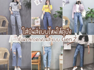 วิธีแมทซ์กางเกงยีนส์ แบบ Gen Z! ใส่ยีนส์แบบไหนให้ดูปัง