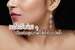 เคล็ดลับง่าย ๆ เลือกต่างหูแบรนด์ให้เข้ากับรูปหน้า