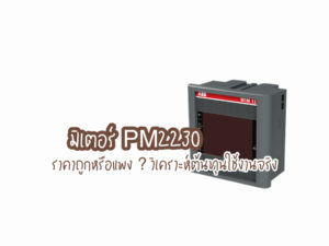 มิเตอร์ PM2230 ราคาถูกหรือแพง ? วิเคราะห์ต้นทุนใช้งานจริง