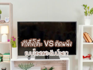 ทีวีตั้งโต๊ะ VS ติดผนัง แบบไหนเหมาะกับบ้านเรา
